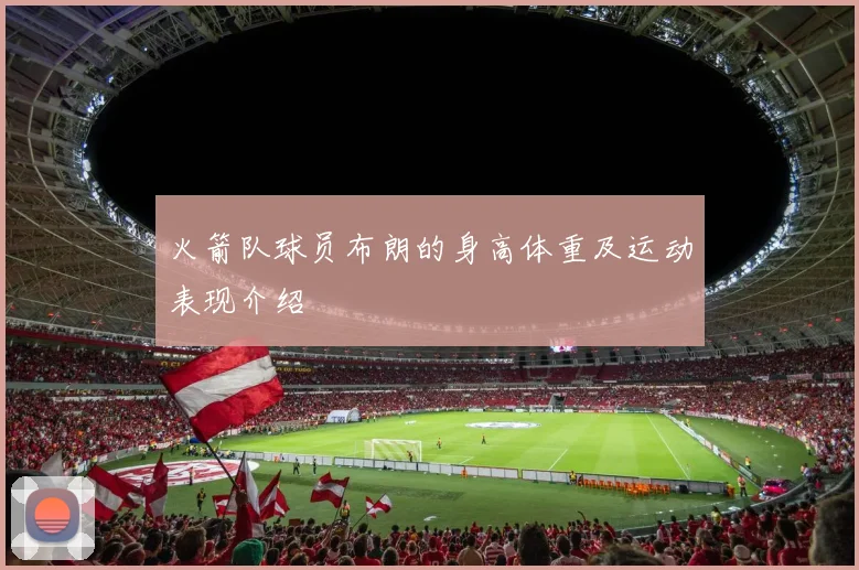 火箭队球员布朗的身高体重及运动表现介绍